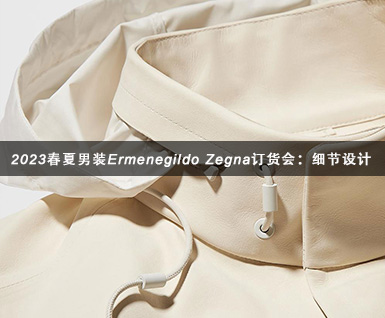 2023春夏男装Ermenegildo Zegna订货会：细节设计